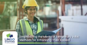 Emphasizing the Merits of Temporary Jobs: Methods for Enhancing Their Appeal | Lingo Staffing